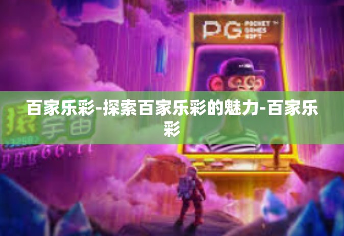 百家乐彩-探索百家乐彩的魅力-百家乐彩