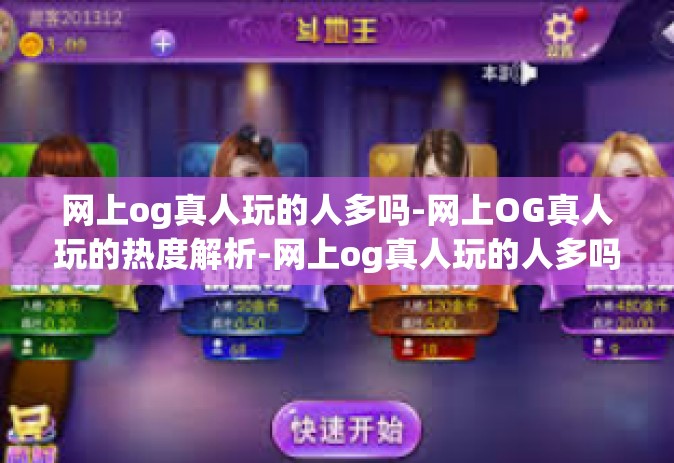 网上og真人玩的人多吗-网上OG真人玩的热度解析-网上og真人玩的人多吗