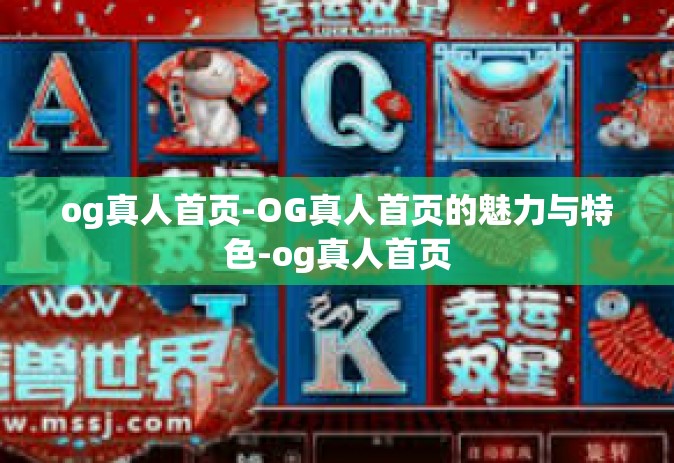 og真人首页-OG真人首页的魅力与特色-og真人首页
