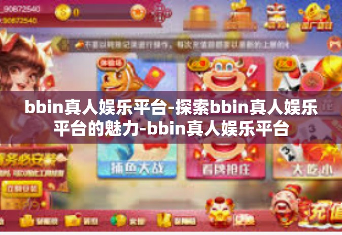 bbin真人娱乐平台-探索bbin真人娱乐平台的魅力-bbin真人娱乐平台