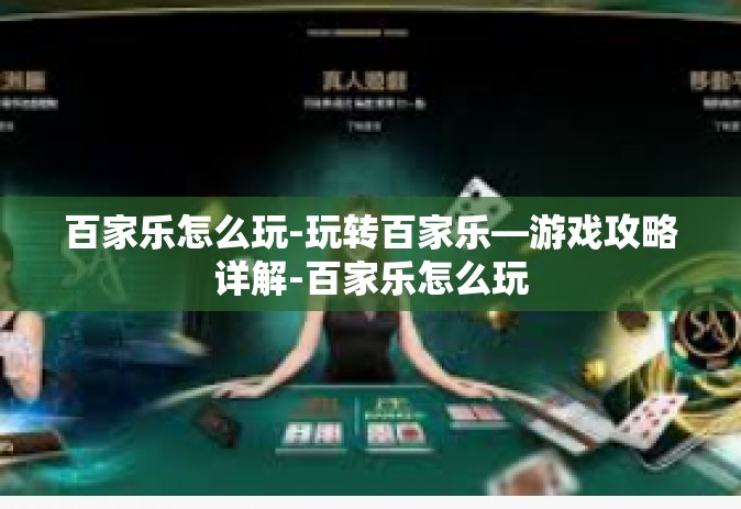 百家乐怎么玩-玩转百家乐—游戏攻略详解-百家乐怎么玩