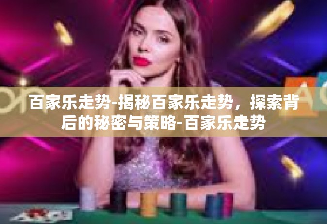 百家乐走势-揭秘百家乐走势，探索背后的秘密与策略-百家乐走势