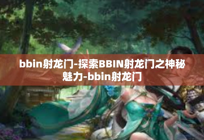 bbin射龙门-探索BBIN射龙门之神秘魅力-bbin射龙门