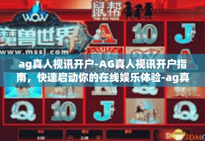 ag真人视讯开户-AG真人视讯开户指南，快速启动你的在线娱乐体验-ag真人视讯开户