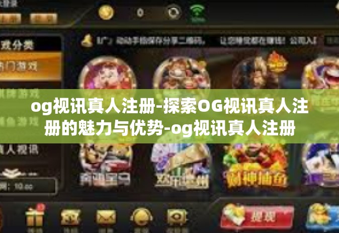 og视讯真人注册-探索OG视讯真人注册的魅力与优势-og视讯真人注册