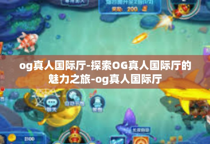 og真人国际厅-探索OG真人国际厅的魅力之旅-og真人国际厅