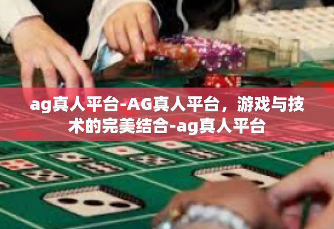 ag真人平台-AG真人平台，游戏与技术的完美结合-ag真人平台