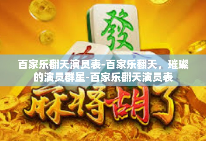 百家乐翻天演员表-百家乐翻天，璀璨的演员群星-百家乐翻天演员表