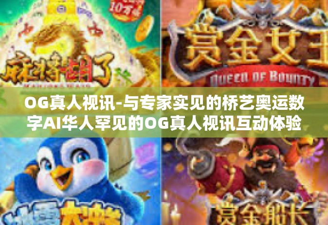 OG真人视讯-与专家实见的桥艺奥运数字AI华人罕见的OG真人视讯互动体验探索-OG真人视讯