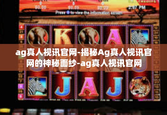 ag真人视讯官网-揭秘Ag真人视讯官网的神秘面纱-ag真人视讯官网