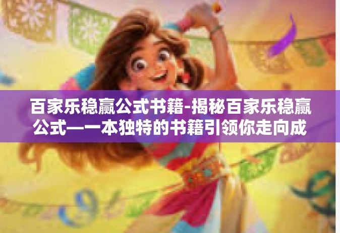 百家乐稳赢公式书籍-揭秘百家乐稳赢公式—一本独特的书籍引领你走向成功之路-百家乐稳赢公式书籍