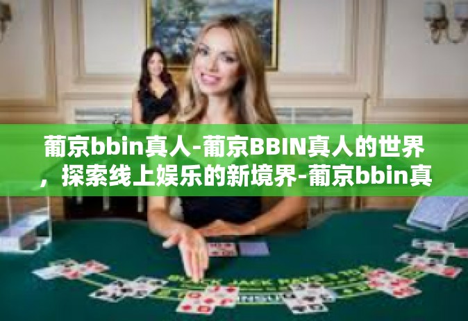 葡京bbin真人-葡京BBIN真人的世界，探索线上娱乐的新境界-葡京bbin真人