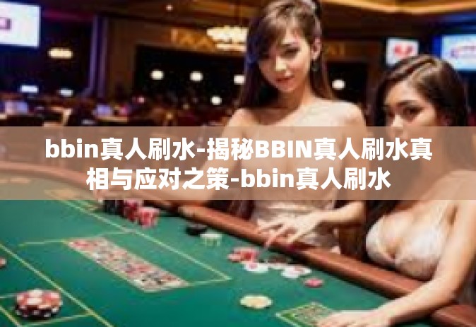 bbin真人刷水-揭秘BBIN真人刷水真相与应对之策-bbin真人刷水