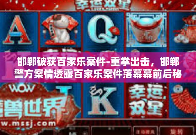 邯郸破获百家乐案件-重拳出击，邯郸警方案情透露百家乐案件落幕幕前后秘闻-邯郸破获百家乐案件