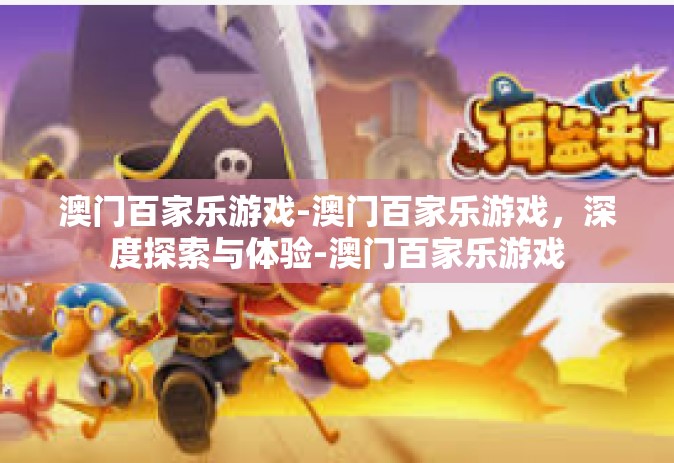澳门百家乐游戏-澳门百家乐游戏，深度探索与体验-澳门百家乐游戏