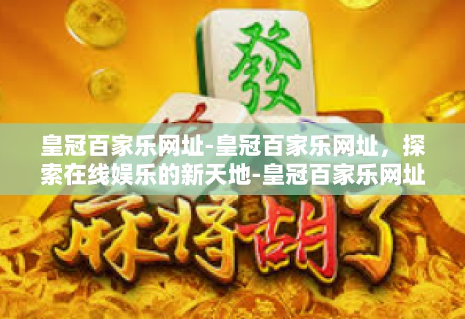 皇冠百家乐网址-皇冠百家乐网址，探索在线娱乐的新天地-皇冠百家乐网址