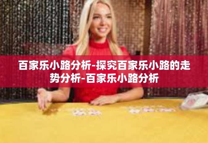百家乐小路分析-探究百家乐小路的走势分析-百家乐小路分析