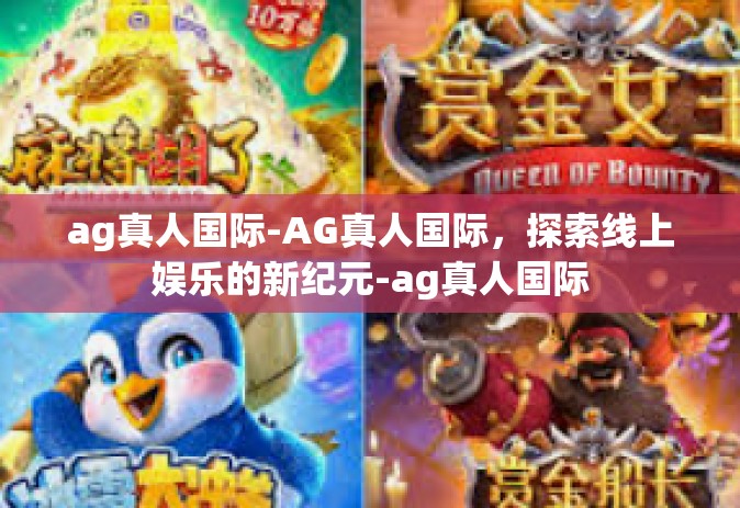 ag真人国际-AG真人国际，探索线上娱乐的新纪元-ag真人国际