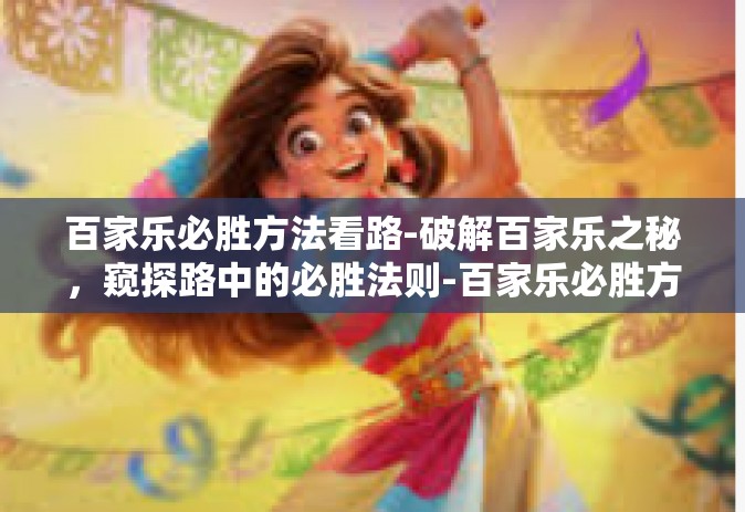 百家乐必胜方法看路-破解百家乐之秘，窥探路中的必胜法则-百家乐必胜方法看路