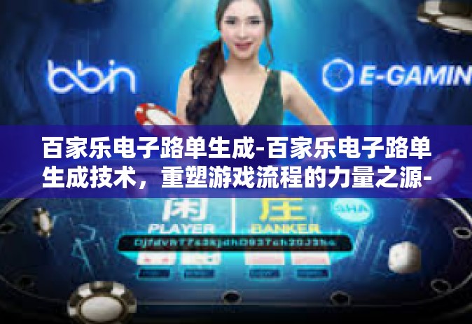 百家乐电子路单生成-百家乐电子路单生成技术，重塑游戏流程的力量之源-百家乐电子路单生成