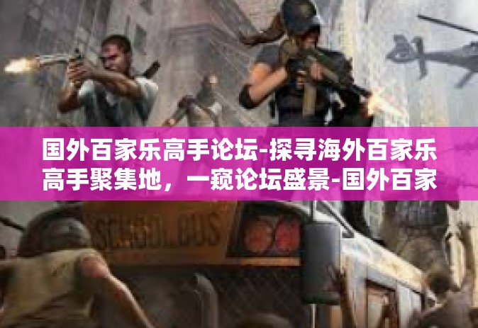 国外百家乐高手论坛-探寻海外百家乐高手聚集地，一窥论坛盛景-国外百家乐高手论坛