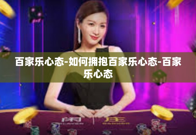 百家乐心态-如何拥抱百家乐心态-百家乐心态