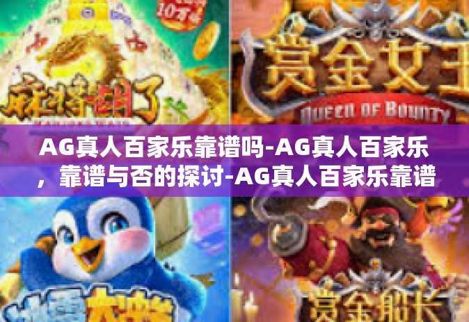 AG真人百家乐靠谱吗-AG真人百家乐，靠谱与否的探讨-AG真人百家乐靠谱吗
