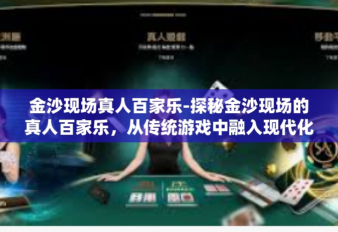 金沙现场真人百家乐-探秘金沙现场的真人百家乐，从传统游戏中融入现代化的魅力和风采-金沙现场真人百家乐