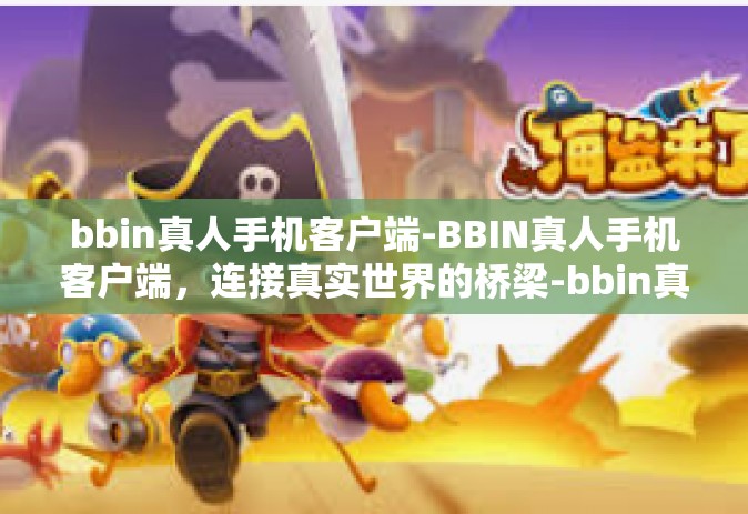 bbin真人手机客户端-BBIN真人手机客户端，连接真实世界的桥梁-bbin真人手机客户端