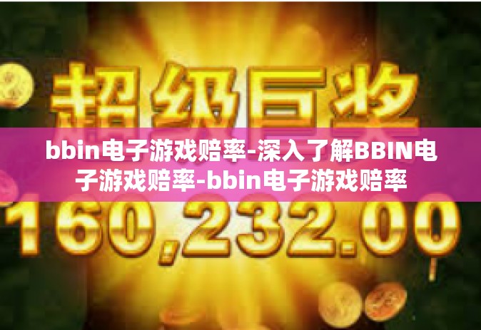 bbin电子游戏赔率-深入了解BBIN电子游戏赔率-bbin电子游戏赔率