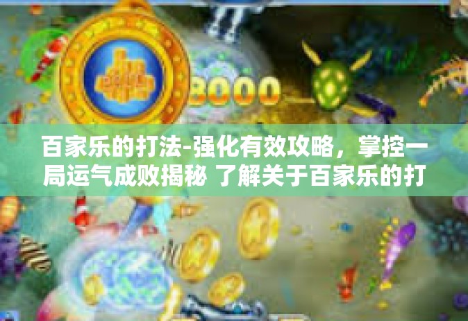 百家乐的打法-强化有效攻略，掌控一局运气成败揭秘 了解关于百家乐的打法-百家乐的打法