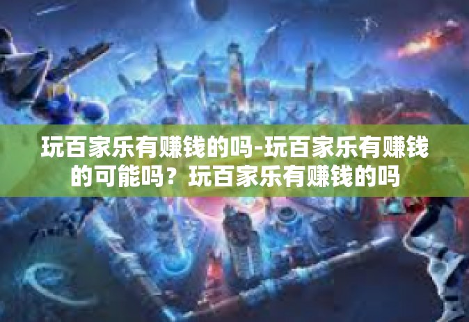 玩百家乐有赚钱的吗-玩百家乐有赚钱的可能吗？玩百家乐有赚钱的吗