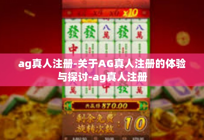 ag真人注册-关于AG真人注册的体验与探讨-ag真人注册
