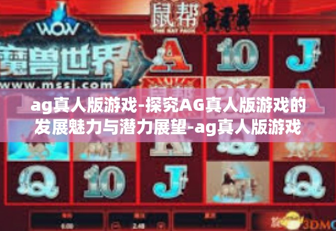 ag真人版游戏-探究AG真人版游戏的发展魅力与潜力展望-ag真人版游戏