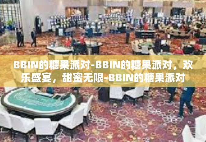 BBIN的糖果派对-BBIN的糖果派对，欢乐盛宴，甜蜜无限-BBIN的糖果派对