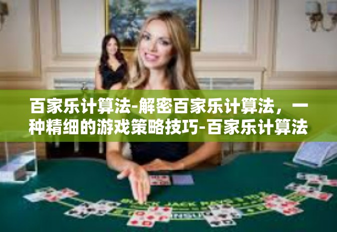 百家乐计算法-解密百家乐计算法，一种精细的游戏策略技巧-百家乐计算法