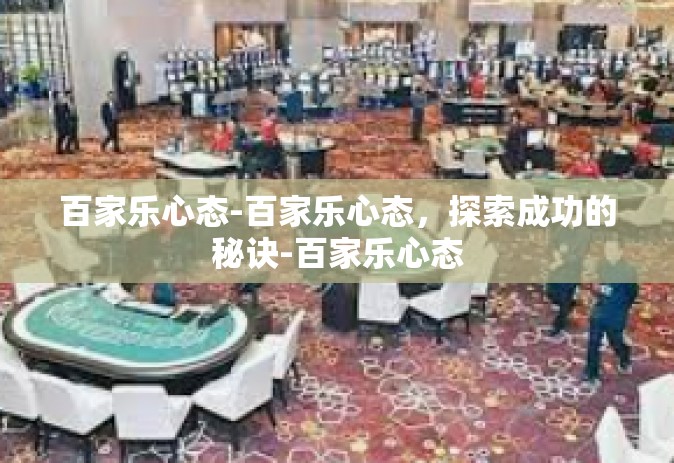 百家乐心态-百家乐心态，探索成功的秘诀-百家乐心态