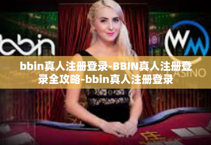 bbin真人注册登录-BBIN真人注册登录全攻略-bbin真人注册登录