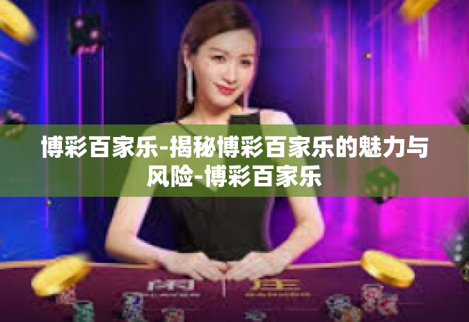 博彩百家乐-揭秘博彩百家乐的魅力与风险-博彩百家乐