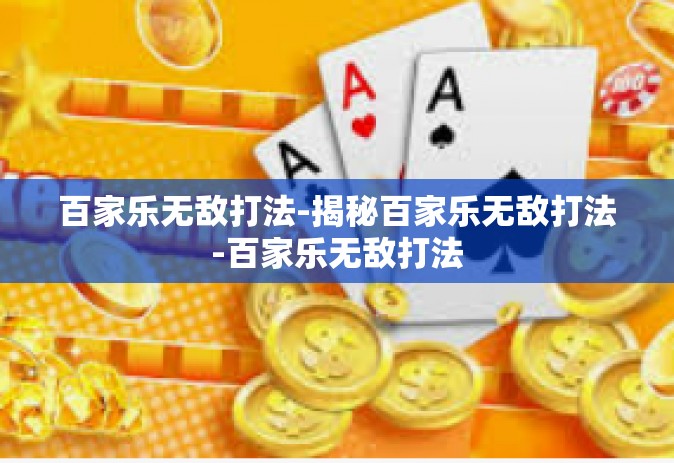 百家乐无敌打法-揭秘百家乐无敌打法-百家乐无敌打法