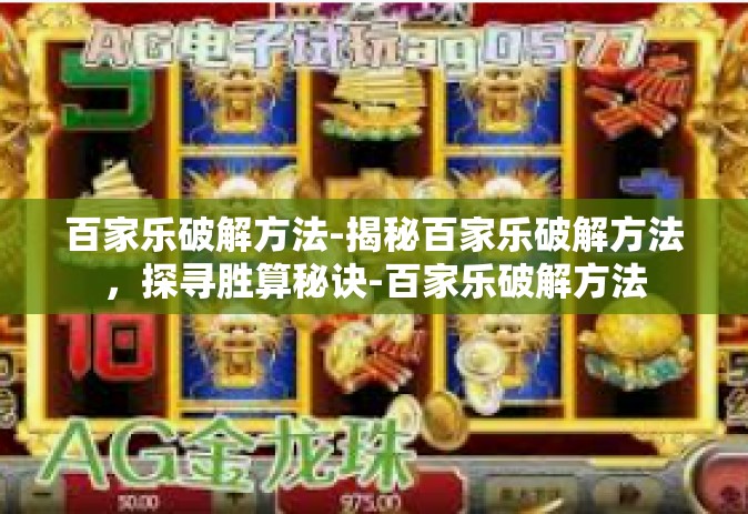 百家乐破解方法-揭秘百家乐破解方法，探寻胜算秘诀-百家乐破解方法