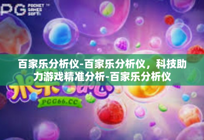 百家乐分析仪-百家乐分析仪，科技助力游戏精准分析-百家乐分析仪