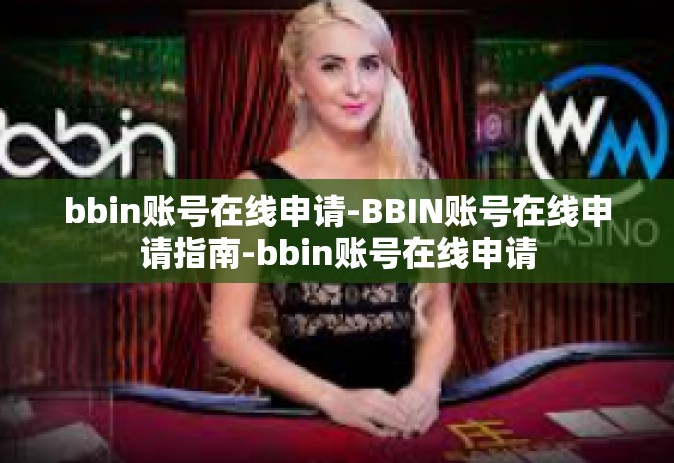 bbin账号在线申请-BBIN账号在线申请指南-bbin账号在线申请
