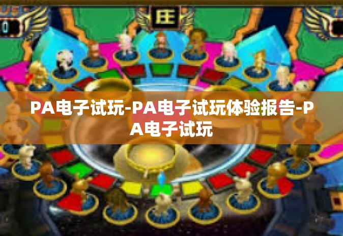 PA电子试玩-PA电子试玩体验报告-PA电子试玩