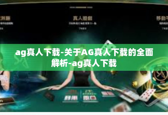 ag真人下载-关于AG真人下载的全面解析-ag真人下载