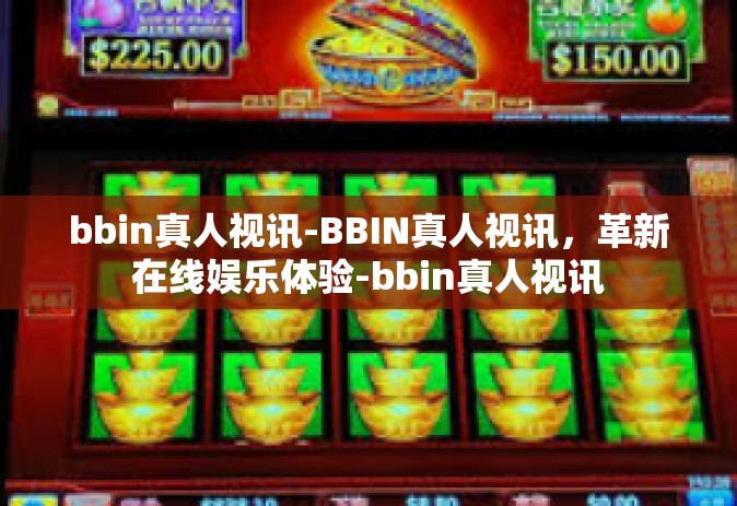 bbin真人视讯-BBIN真人视讯，革新在线娱乐体验-bbin真人视讯