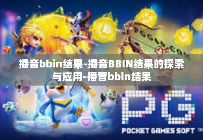 播音bbin结果-播音BBIN结果的探索与应用-播音bbin结果