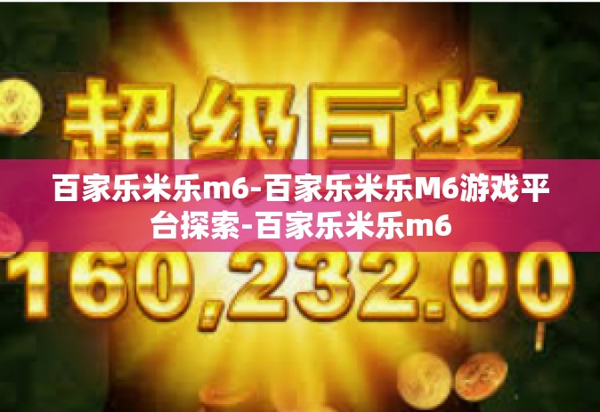 百家乐米乐m6-百家乐米乐M6游戏平台探索-百家乐米乐m6