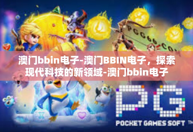 澳门bbin电子-澳门BBIN电子，探索现代科技的新领域-澳门bbin电子