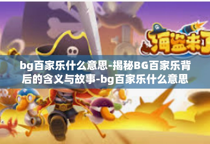bg百家乐什么意思-揭秘BG百家乐背后的含义与故事-bg百家乐什么意思